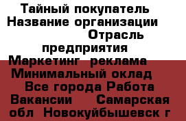 Тайный покупатель › Название организации ­ A1-Agency › Отрасль предприятия ­ Маркетинг, реклама, PR › Минимальный оклад ­ 1 - Все города Работа » Вакансии   . Самарская обл.,Новокуйбышевск г.